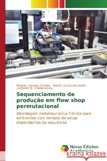 Sequenciamento de produção em flow shop permutacional : Abordagem metaheurística híbrida para ambientes com tempos de setup dependentes da sequência Simões, Wagner Lourenzi; Korzenowski, André Luis; Chiwiacowsky, Leonardo D. 9783330763661 Novas Edicioes Academicas