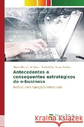 Antecedentes e consequentes estratégicos do e-business : Análise com equações estruturais Moreira de Souza, Elnivan; Sousa Batista, Paulo César 9783330763777