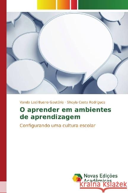 O aprender em ambientes de aprendizagem : Configurando uma cultura escolar Gautério, Vanda Leci Bueno; Rodrigues, Sheyla Costa 9783330763821