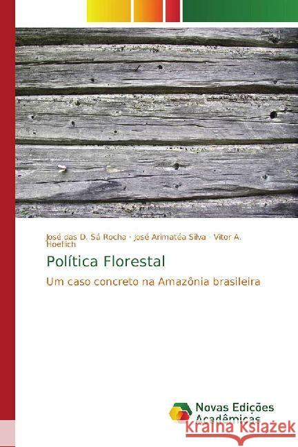 Política Florestal : Um caso concreto na Amazônia brasileira Sá Rocha, José das D.; Silva, José Arimatéa; Hoeflich, Vitor A. 9783330764033