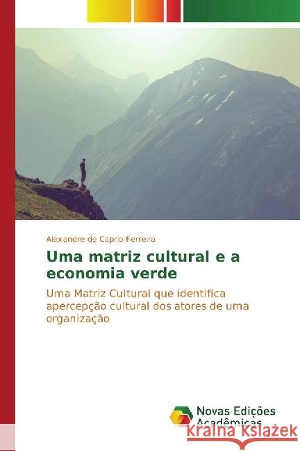 Uma matriz cultural e a economia verde : Uma Matriz Cultural que identifica apercepção cultural dos atores de uma organização de Caprio Ferreira, Alexandre 9783330764309