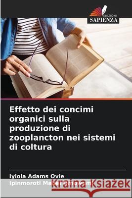 Effetto dei concimi organici sulla produzione di zooplancton nei sistemi di coltura Adams Ovie, Iyiola, Mabel Omowumi, Ipinmoroti 9783330764316