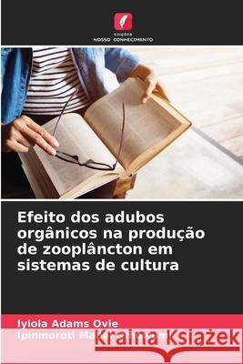 Efeito dos adubos orgânicos na produção de zooplâncton em sistemas de cultura Adams Ovie, Iyiola, Mabel Omowumi, Ipinmoroti 9783330764897