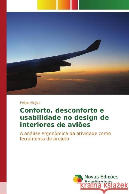 Conforto, desconforto e usabilidade no design de interiores de aviões : A análise ergonômica da atividade como ferramenta de projeto Mujica, Felipe 9783330765245