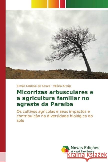 Micorrizas arbusculares e a agricultura familiar no agreste da Paraíba : Os cultivos agrícolas e seus impactos e contribuição na diversidade biológica do solo Lindoso de Souza, Simão; Araújo, Vitória 9783330765436