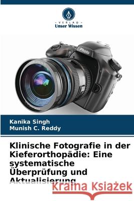 Klinische Fotografie in der Kieferorthopädie: Eine systematische Überprüfung und Aktualisierung Singh, Kanika, Reddy, Munish C. 9783330766310