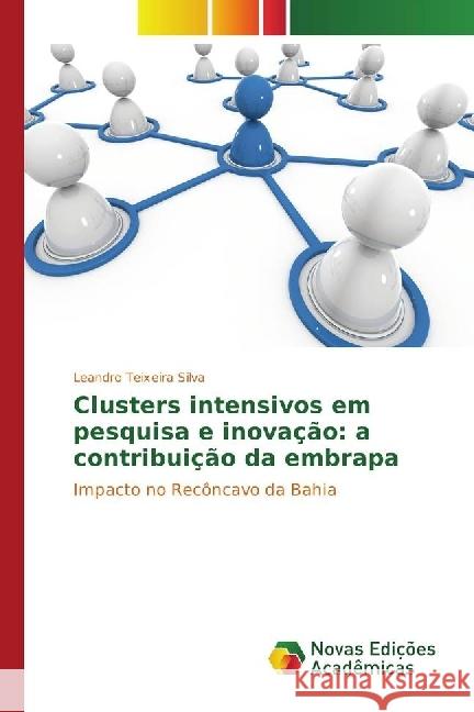Clusters intensivos em pesquisa e inovação: a contribuição da embrapa : Impacto no Recôncavo da Bahia Silva, Leandro Teixeira 9783330766648