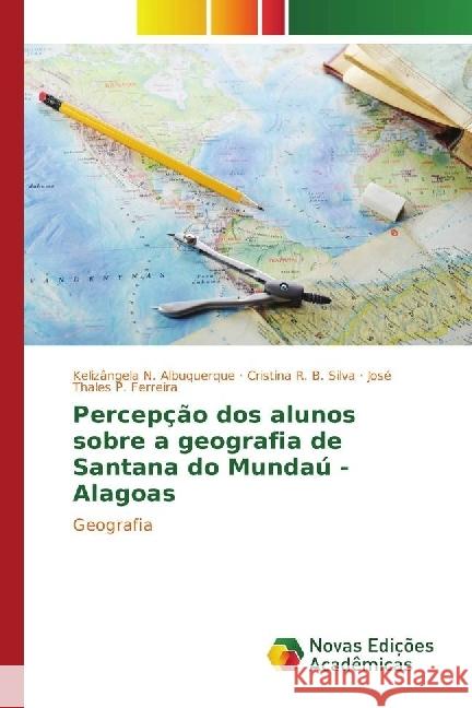 Percepção dos alunos sobre a geografia de Santana do Mundaú - Alagoas : Geografia Albuquerque, Kelizângela N.; R. B. Silva, Cristina; P. Ferreira, José Thales 9783330766884