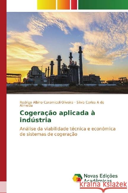 Cogeração aplicada à indústria : Análise da viabilidade técnica e econômica de sistemas de cogeração Caramicoli Oliveira, Rodrigo Albino; A de Almeida, Silvio Carlos 9783330767089 Novas Edicioes Academicas