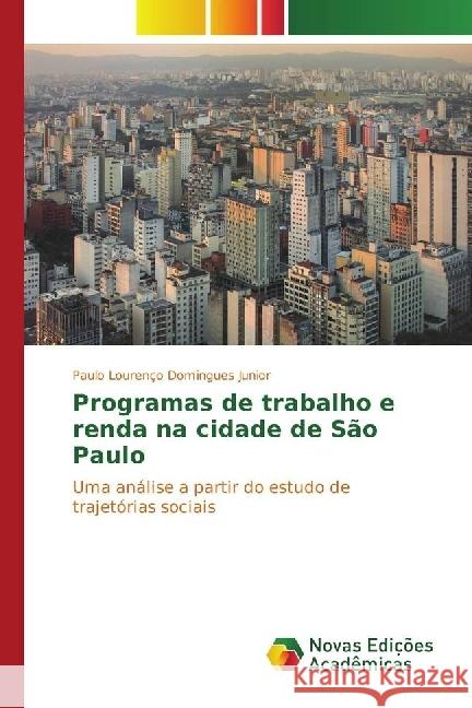 Programas de trabalho e renda na cidade de São Paulo : Uma análise a partir do estudo de trajetórias sociais Domingues Junior, Paulo Lourenço 9783330767096