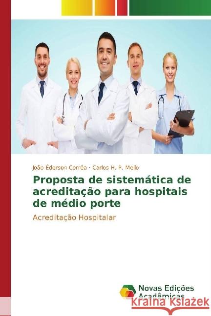 Proposta de sistemática de acreditação para hospitais de médio porte : Acreditação Hospitalar Corrêa, João Éderson; H. P. Mello, Carlos 9783330767232 Novas Edicioes Academicas