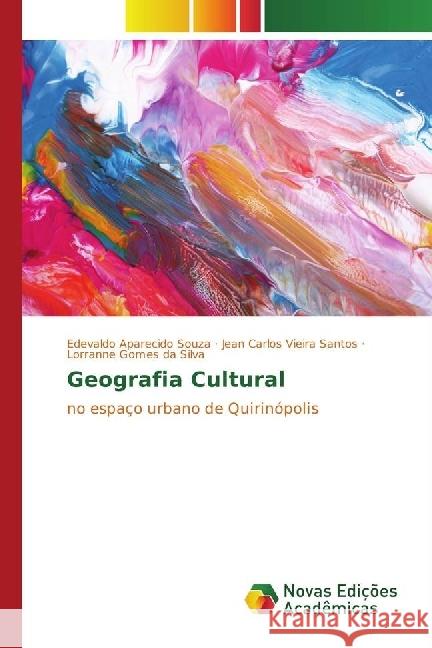 Geografia Cultural : no espaço urbano de Quirinópolis Souza, Edevaldo Aparecido; Santos, Jean Carlos Vieira; Silva, Lorranne Gomes da 9783330767423 Novas Edicioes Academicas