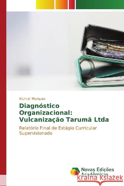 Diagnóstico Organizacional: Vulcanização Tarumã Ltda : Relatório Final de Estágio Curricular Supervisionado Marques, Alcimar 9783330767539 Novas Edicioes Academicas