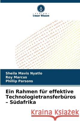 Ein Rahmen für effektive Technologietransferbüros - Südafrika Nyatlo, Sheila Mavis, Marcus, Roy, Parsons, Phillip 9783330767584 Verlag Unser Wissen