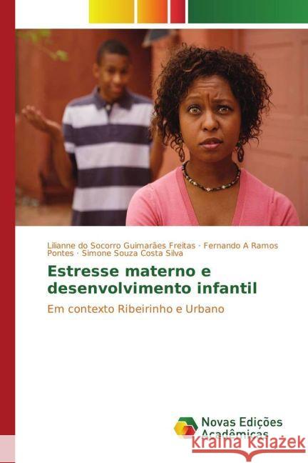 Estresse materno e desenvolvimento infantil : Em contexto Ribeirinho e Urbano do Socorro Guimarães Freitas, Lilianne; Ramos Pontes, Fernando A; Costa Silva, Simone Souza 9783330768208