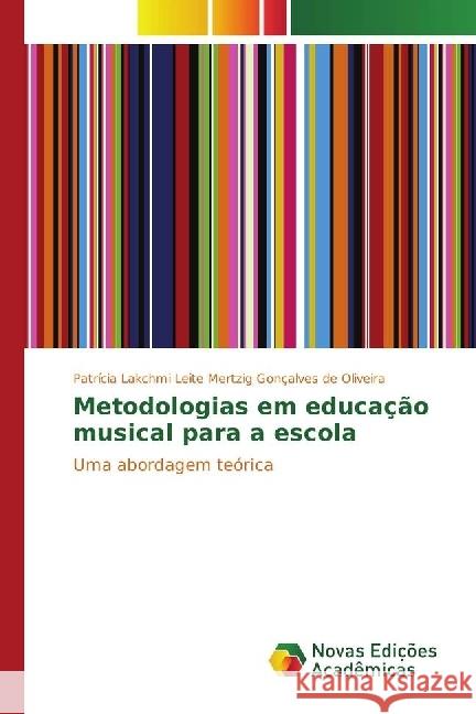 Metodologias em educação musical para a escola : Uma abordagem teórica Leite Mertzig Gonçalves de Oliveira, Patrícia Lakchmi 9783330768284