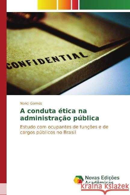 A conduta ética na administração pública : Estudo com ocupantes de funções e de cargos públicos no Brasil Gomes, Nanci 9783330768321