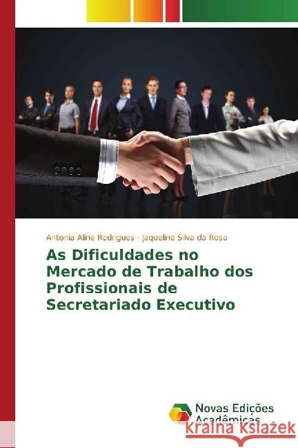 As Dificuldades no Mercado de Trabalho dos Profissionais de Secretariado Executivo Rodrigues, Antonia Aline; Silva da Rosa, Jaqueline 9783330768789