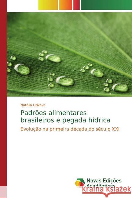 Padrões alimentares brasileiros e pegada hídrica : Evolução na primeira década do século XXI Utikava, Natália 9783330769113 Novas Edicioes Academicas