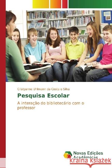 Pesquisa Escolar : A interação do bibliotecário com o professor Uhlmann da Costa e Silva, Cristyanne 9783330769236 Novas Edicioes Academicas