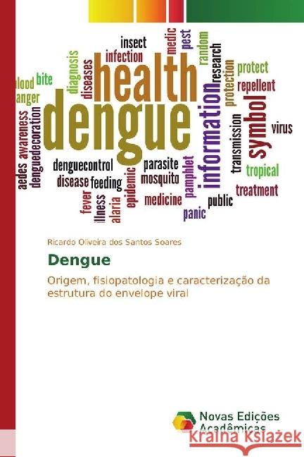 Dengue : Origem, fisiopatologia e caracterização da estrutura do envelope viral Soares, Ricardo Oliveira dos Santos 9783330769618