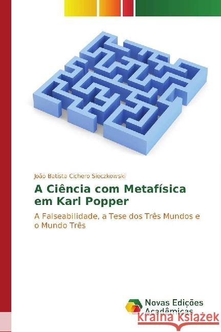A Ciência com Metafísica em Karl Popper : A Falseabilidade, a Tese dos Três Mundos e o Mundo Três Sieczkowski, João Batista Cichero 9783330770102