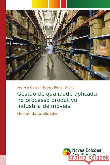 Gestão de qualidade aplicada no processo produtivo industria de móveis : Gestão da qualidade Krause, Andrielle; Becker Onofre, Sideney 9783330770119