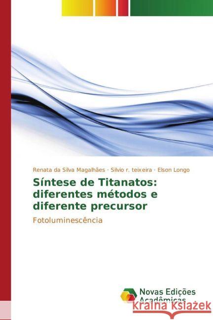 Síntese de Titanatos: diferentes métodos e diferente precursor : Fotoluminescência da Silva Magalhães, Renata; teixeira, Silvio r.; Longo, Elson 9783330770669