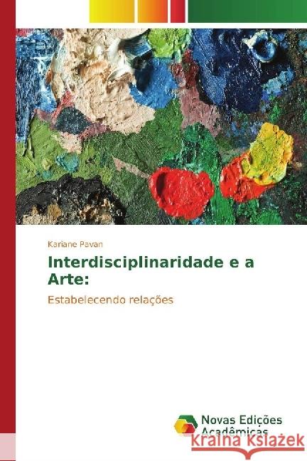 Interdisciplinaridade e a Arte: : Estabelecendo relações Pavan, Kariane 9783330770966