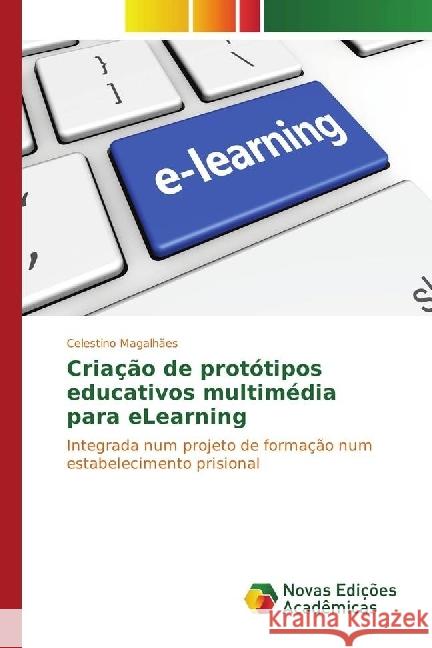Criação de protótipos educativos multimédia para eLearning : Integrada num projeto de formação num estabelecimento prisional Magalhães, Celestino 9783330771161