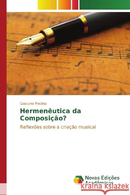 Hermenêutica da Composição? : Reflexões sobre a criação musical Medina, Gustavo 9783330771376