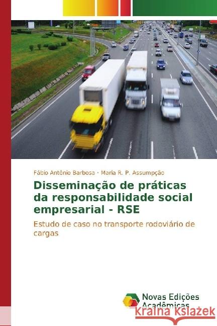 Disseminação de práticas da responsabilidade social empresarial - RSE : Estudo de caso no transporte rodoviário de cargas Barbosa, Fábio Antônio; Assumpção, Maria R. P. 9783330771628