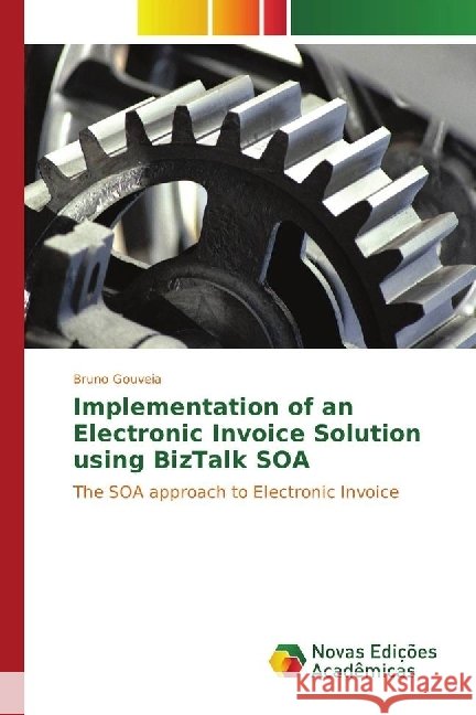 Implementation of an Electronic Invoice Solution using BizTalk SOA : The SOA approach to Electronic Invoice Gouveia, Bruno 9783330771994