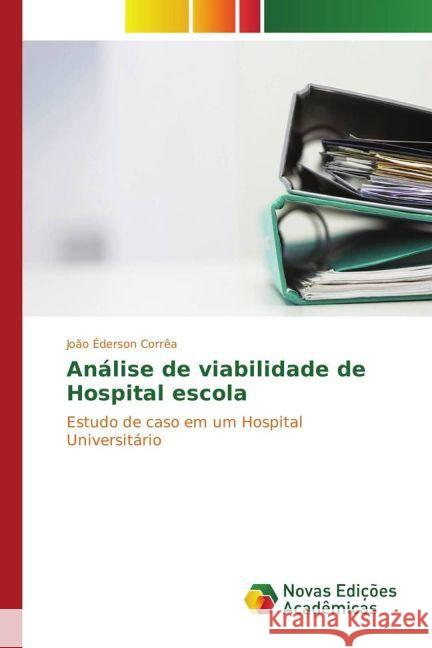 Análise de viabilidade de Hospital escola : Estudo de caso em um Hospital Universitário Corrêa, João Éderson 9783330772953 Novas Edicioes Academicas