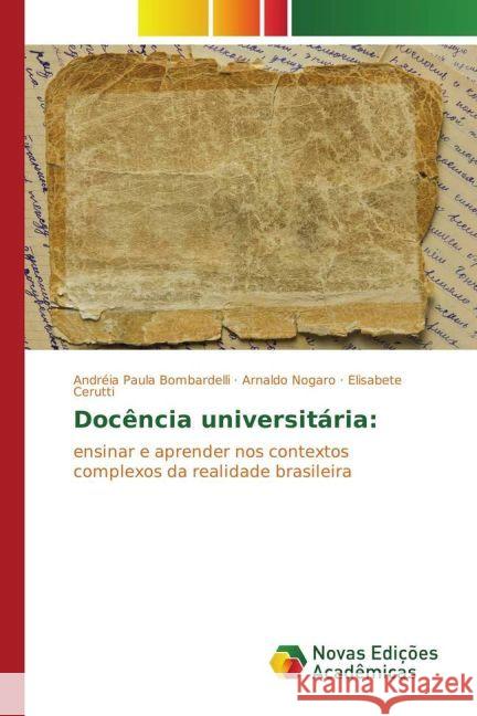 Docência universitária: : ensinar e aprender nos contextos complexos da realidade brasileira Bombardelli, Andréia Paula; Nogaro, Arnaldo; Cerutti, Elisabete 9783330773523 Novas Edicioes Academicas