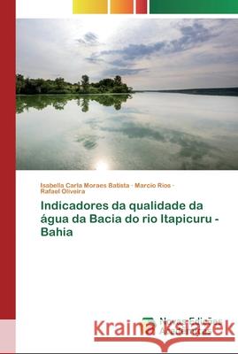 Indicadores da qualidade da água da Bacia do rio Itapicuru - Bahia Moraes Batista, Isabella Carla; Rios, Marcio; Oliveira, Rafael 9783330773721