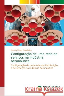 Configuração de uma rede de serviços na indústria aeronáutica Simas Magalhães, Marcos 9783330773974