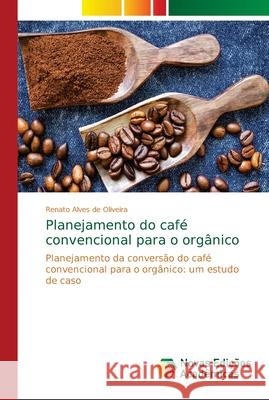 Planejamento do café convencional para o orgânico Alves de Oliveira, Renato 9783330774308 Novas Edicioes Academicas