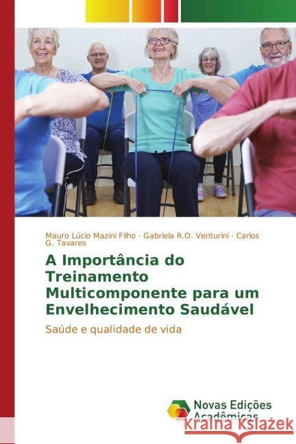 A Importância do Treinamento Multicomponente para um Envelhecimento Saudável : Saúde e qualidade de vida Mazini Filho, Mauro Lúcio; Venturini, Gabriela R.O.; Tavares, Carlos G. 9783330774353