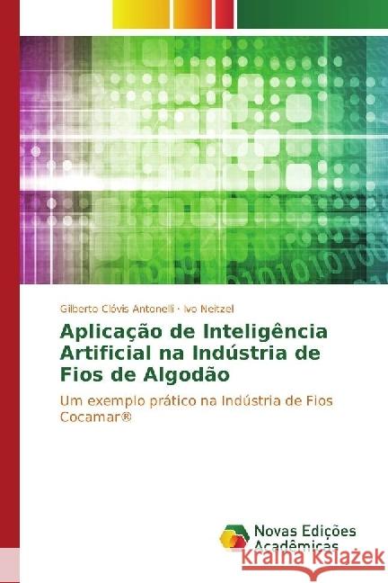 Aplicação de Inteligência Artificial na Indústria de Fios de Algodão : Um exemplo prático na Indústria de Fios Cocamar® Antonelli, Gilberto Clóvis; Neitzel, Ivo 9783330774605