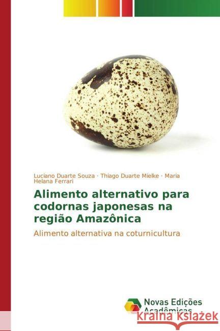 Alimento alternativo para codornas japonesas na região Amazônica : Alimento alternativa na coturnicultura Duarte Souza, Luciano; Duarte Mielke, Thiago; Ferrari, Maria Helana 9783330774629