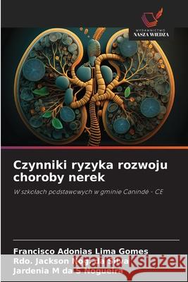 Czynniki ryzyka rozwoju choroby nerek Lima Gomes, Francisco Adonias, Nog. da Silva, Rdo. Jackson, da S Nogueira, Jardenia M 9783330774933
