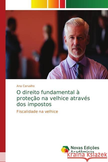 O direito fundamental à proteção na velhice através dos impostos : Fiscalidade na velhice Carvalho, Ana 9783330775183 Novas Edicioes Academicas