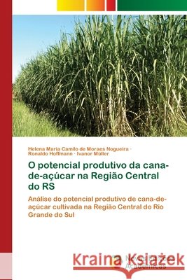 O potencial produtivo da cana-de-açúcar na Região Central do RS Camilo de Moraes Nogueira, Helena Maria 9783330775626 Novas Edicioes Academicas