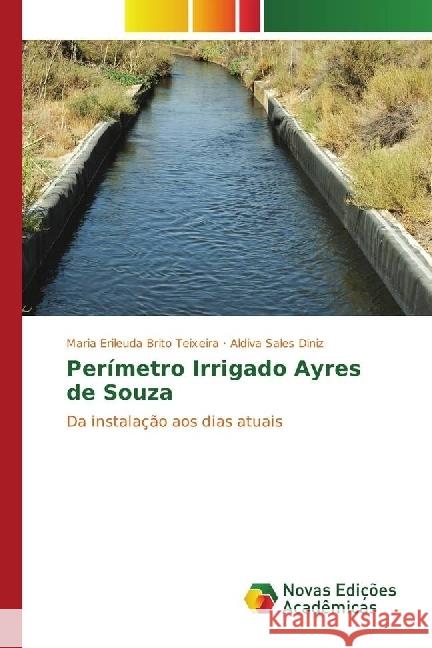 Perímetro Irrigado Ayres de Souza : Da instalação aos dias atuais Teixeira, Maria Erileuda Brito; Diniz, Aldiva Sales 9783330775848