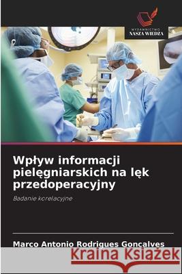 Wplyw informacji pielegniarskich na lek przedoperacyjny Rodrigues Goncalves, Marco Antonio 9783330776104