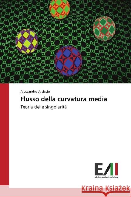 Flusso della curvatura media : Teoria delle singolarità Arsiccio, Alessandro 9783330778085 Edizioni Accademiche Italiane