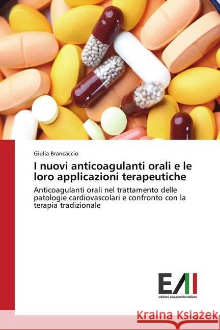 I nuovi anticoagulanti orali e le loro applicazioni terapeutiche : Anticoagulanti orali nel trattamento delle patologie cardiovascolari e confronto con la terapia tradizionale Brancaccio, Giulia 9783330778344