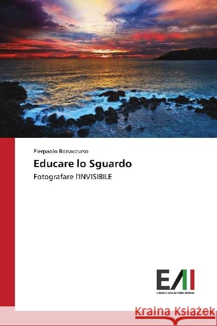 Educare lo Sguardo : Fotografare l'INVISIBILE Bonaccurso, Pierpaolo 9783330778610