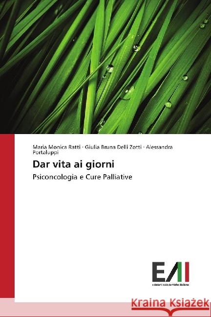 Dar vita ai giorni : Psiconcologia e Cure Palliative Ratti, Maria Monica; Delli Zotti, Giulia Bruna; Portaluppi, Alessandra 9783330778870